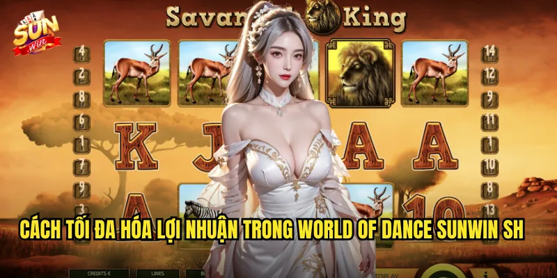 Cách tối đa hóa lợi nhuận trong World Of Dance Sunwin sh