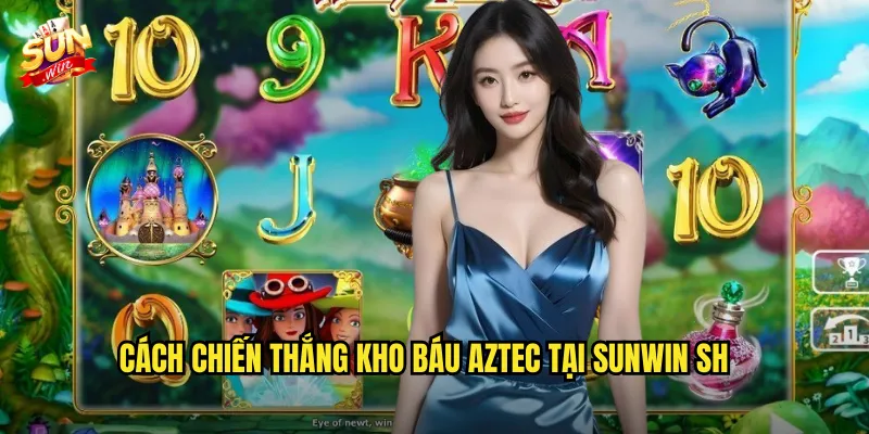 Cách chiến thắng Kho báu Aztec tại Sunwin sh