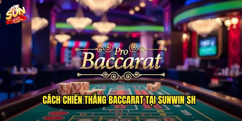 Baccarat Sunwin sh – Chinh Phục Trò Chơi Bài Sang Trọng Hàng Đầu 3 Cách chiến thắng Baccarat tại Sunwin sh