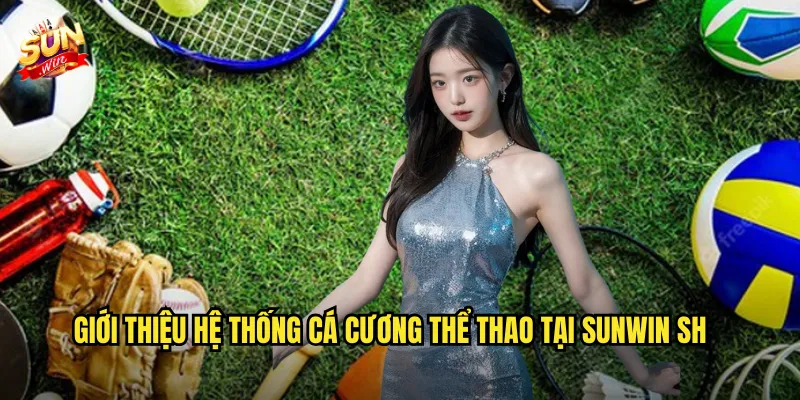 Giới thiệu hệ thống cá cương Thể Thao tại Sunwin sh