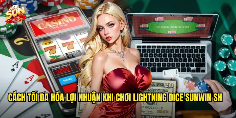 Cách tối đa hóa lợi nhuận khi chơi Lightning Dice Sunwin sh