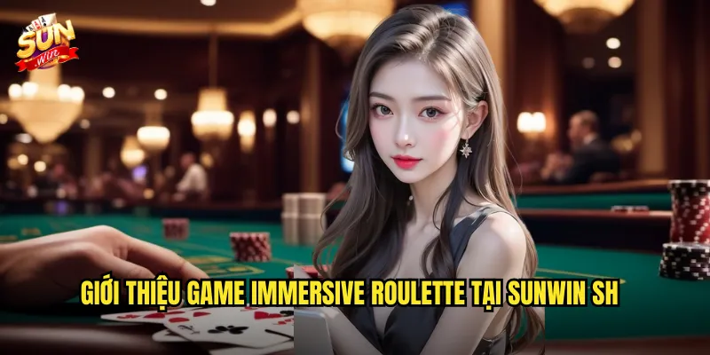 Giới thiệu game Immersive Roulette tại Sunwin sh