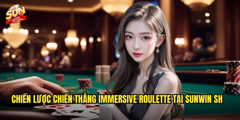 Chiến lược chiến thắng Immersive Roulette tại Sunwin sh