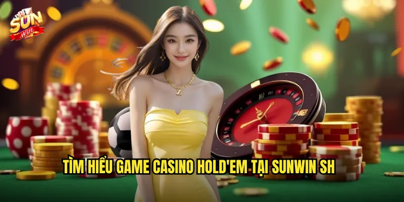 Casino Hold'em Sunwin sh – Chinh Phục Bàn Poker Đầy Thiếc Vàng 2 Tìm hiểu game Casino Hold'em tại Sunwin sh