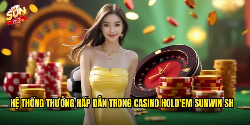 Casino Hold'em Sunwin sh – Chinh Phục Bàn Poker Đầy Thiếc Vàng 3 Hệ thống thưởng hấp dẫn trong Casino Hold'em Sunwin sh